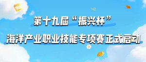 第十九届“振兴杯”海洋产业职业技能专项赛正式启动-八博网